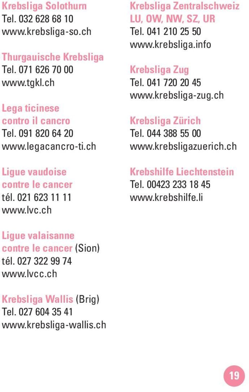 041 210 25 50 www.krebsliga.info Krebsliga Zug Tel. 041 720 20 45 www.krebsliga-zug.ch Krebsliga Zürich Tel. 044 388 55 00 www.krebsligazuerich.