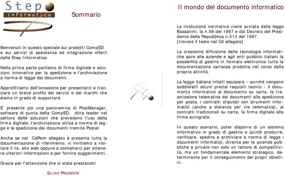 Approfittiamo dell occasione per presentarci e tracciare un breve profilo dei servizi e dei marchi che siamo in grado di supportare.