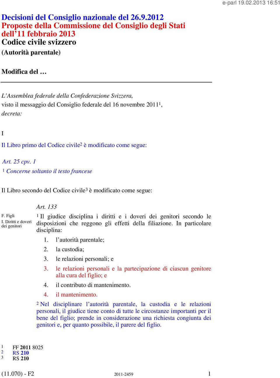 messaggio del Consiglio federale del 16 novembre 2011 1, decreta: I Il Libro primo del Codice civile 2 è modificato come segue: Art. 25 cpv.