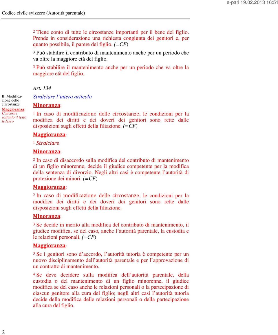 3 Può stabilire il mantenimento anche per un periodo che va oltre la maggiore età del figlio. II. Modificazione delle circostanze Concerne soltanto il testo tedesco Art.