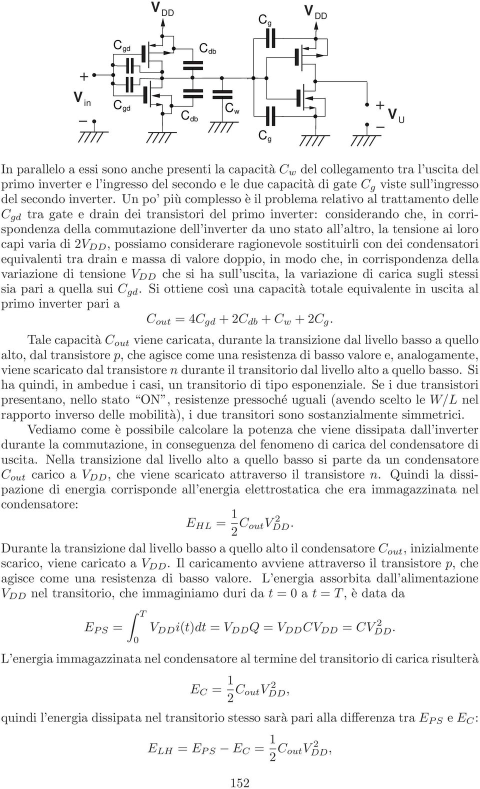 Un po più complesso è il problema relativo al trattamento delle C gd tra gate e drain dei transistori del primo inverter: considerando che, in corrispondenza della commutazione dell inverter da uno