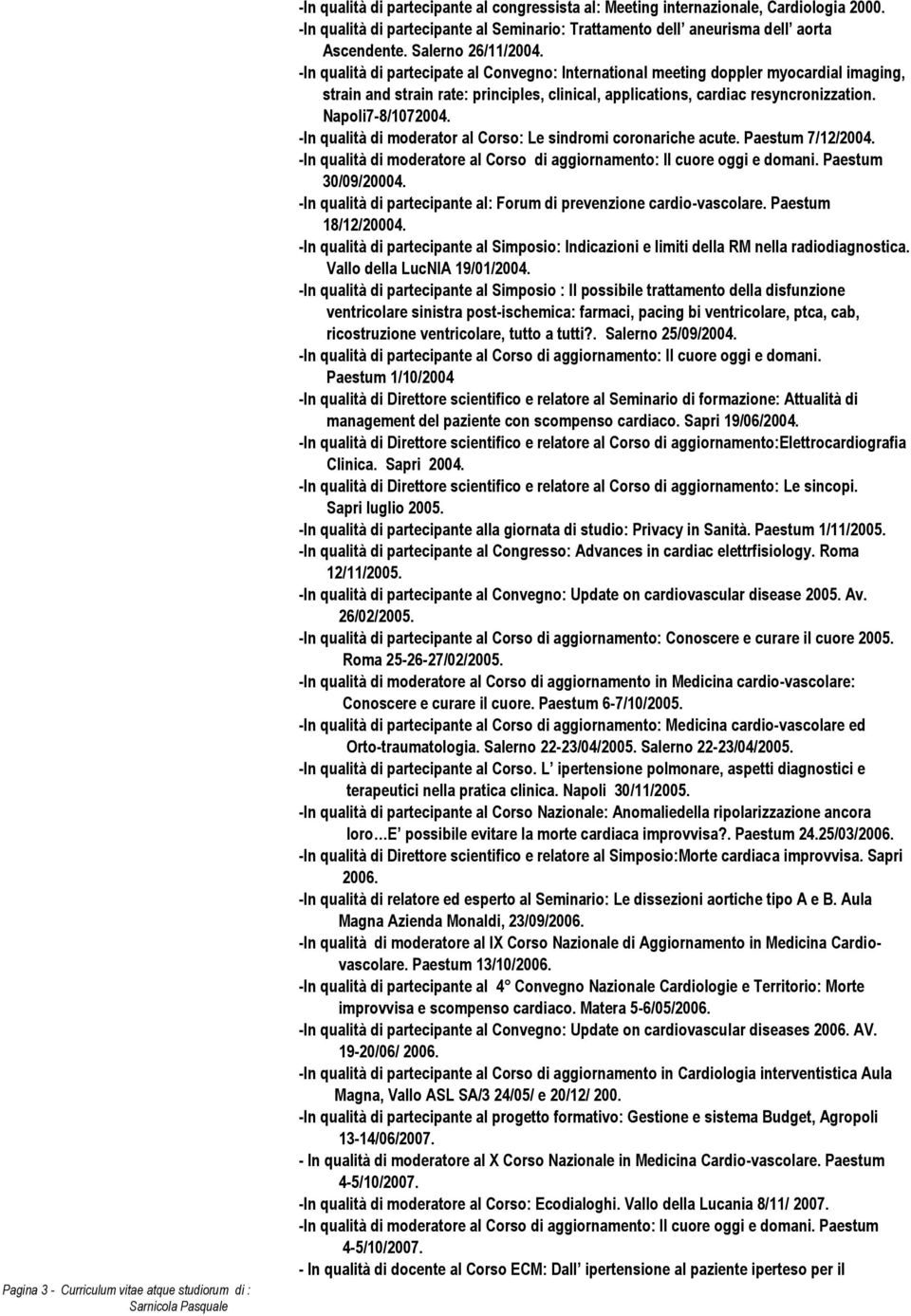 -In qualità di partecipate al Convegno: International meeting doppler myocardial imaging, strain and strain rate: principles, clinical, applications, cardiac resyncronizzation. Napoli7-8/1072004.