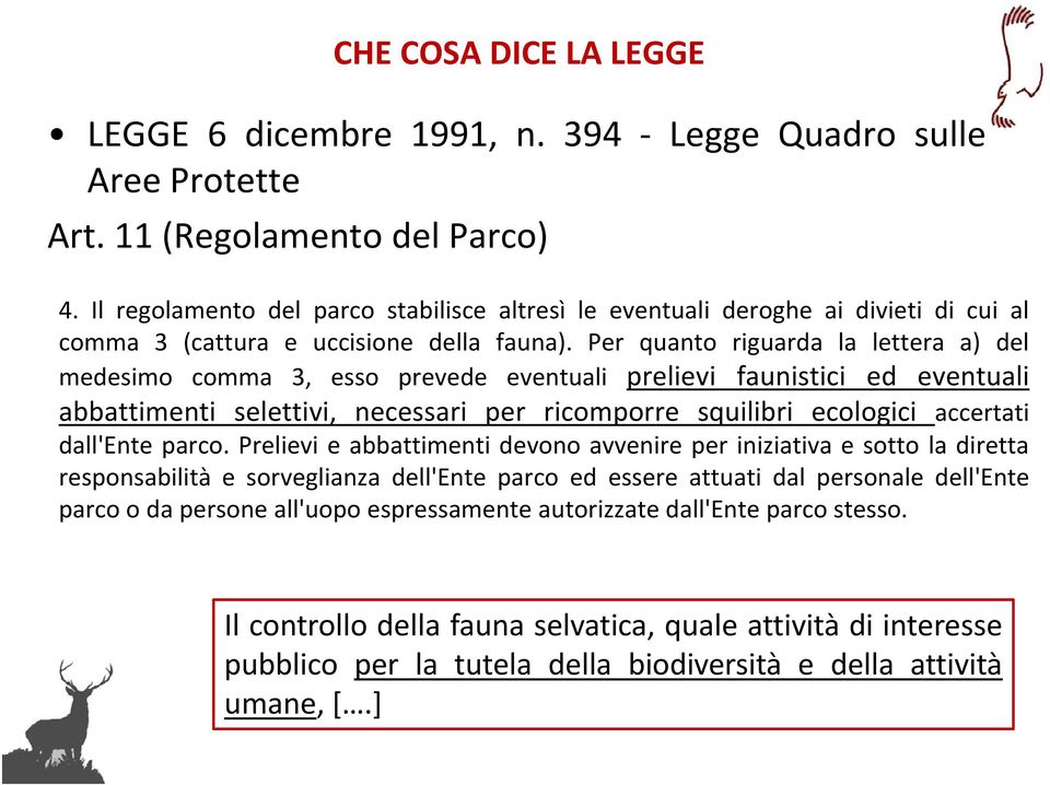 Per quanto riguarda la lettera a) del medesimo comma 3, esso prevede eventuali prelievi faunistici ed eventuali abbattimenti selettivi, necessari per ricomporre squilibri ecologici accertati