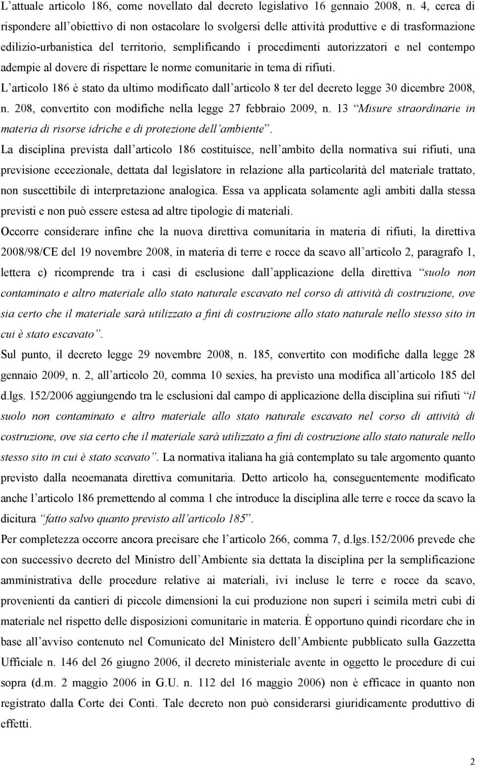 contempo adempie al dovere di rispettare le norme comunitarie in tema di rifiuti. L articolo 186 è stato da ultimo modificato dall articolo 8 ter del decreto legge 30 dicembre 2008, n.