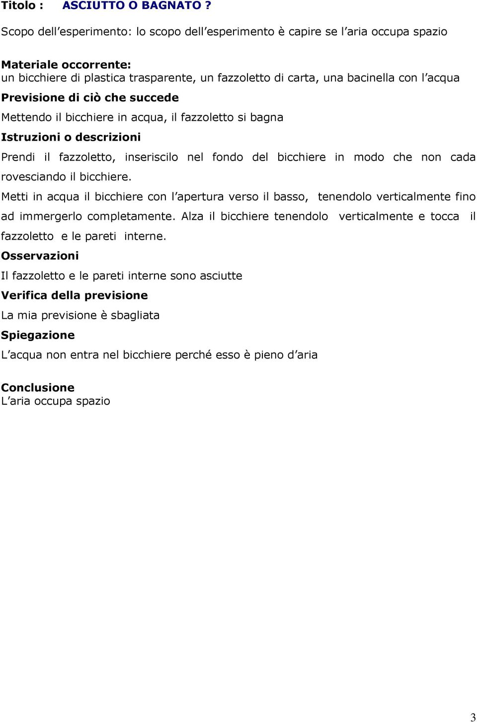 Previsione di ciò che succede Mettendo il bicchiere in acqua, il fazzoletto si bagna Istruzioni o descrizioni Prendi il fazzoletto, inseriscilo nel fondo del bicchiere in modo che non cada