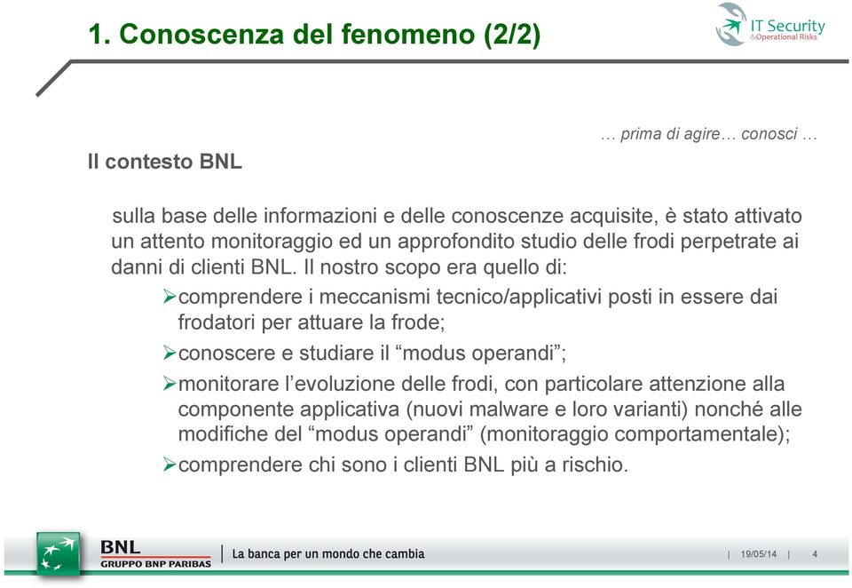 Il nostro scopo era quello di: Ø comprendere i meccanismi tecnico/applicativi posti in essere dai frodatori per attuare la frode; Ø conoscere e studiare il modus operandi