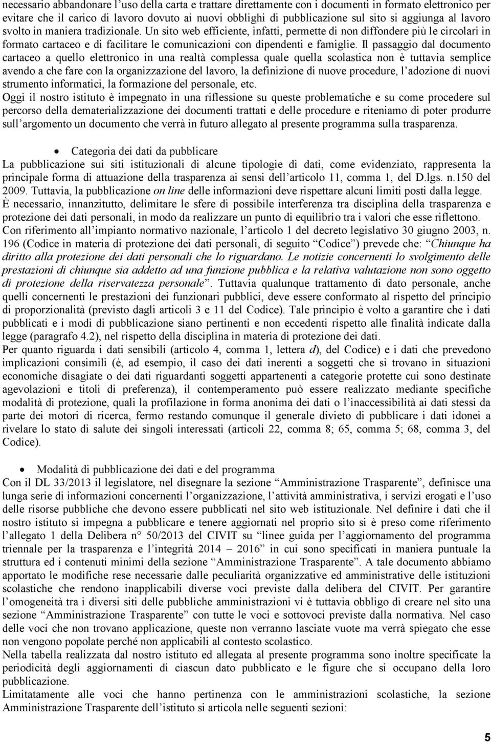 Un sito web efficiente, infatti, permette di non diffondere più le circolari in formato cartaceo e di facilitare le comunicazioni con dipendenti e famiglie.