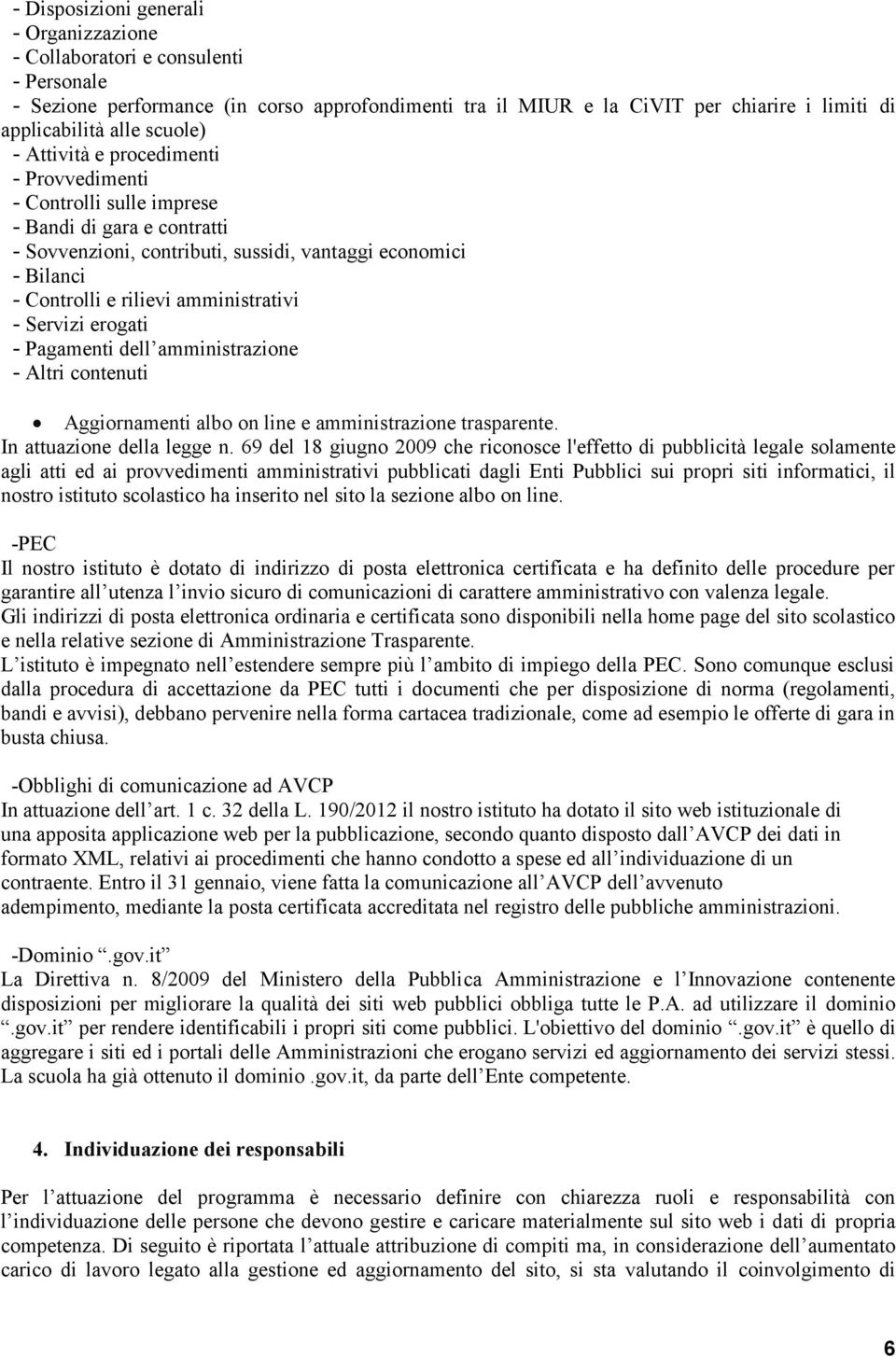 amministrativi - Servizi erogati - Pagamenti dell amministrazione - Altri contenuti Aggiornamenti albo on line e amministrazione trasparente. In attuazione della legge n.