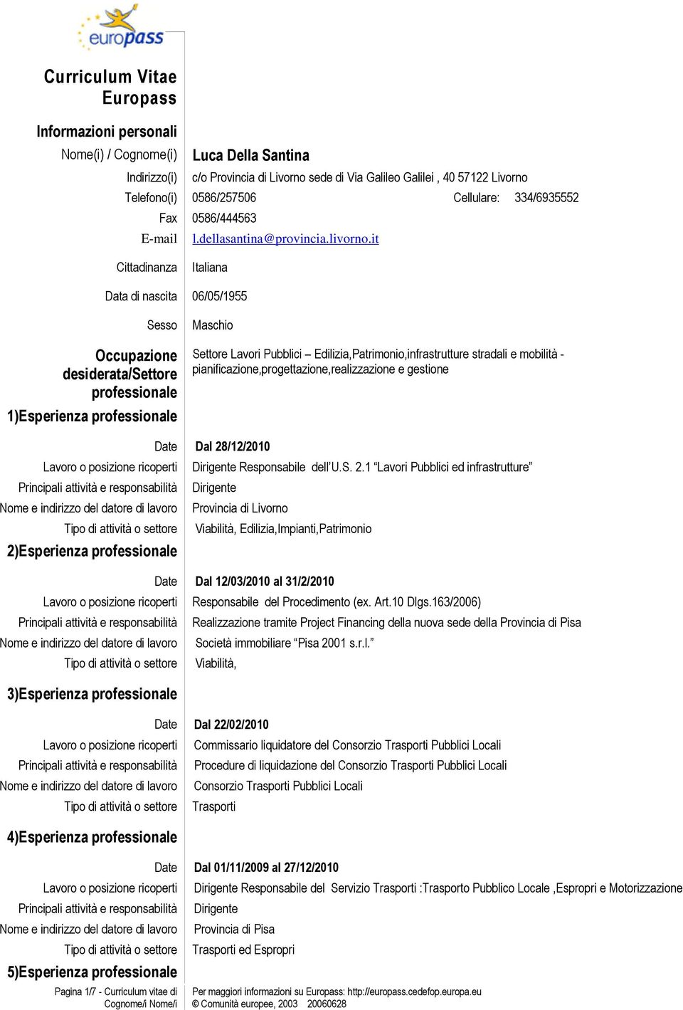 it Cittadinanza Italiana Data di nascita 06/05/1955 Sesso Occupazione desiderata/settore professionale 1)Esperienza professionale Maschio Settore Lavori Pubblici Edilizia,Patrimonio,infrastrutture