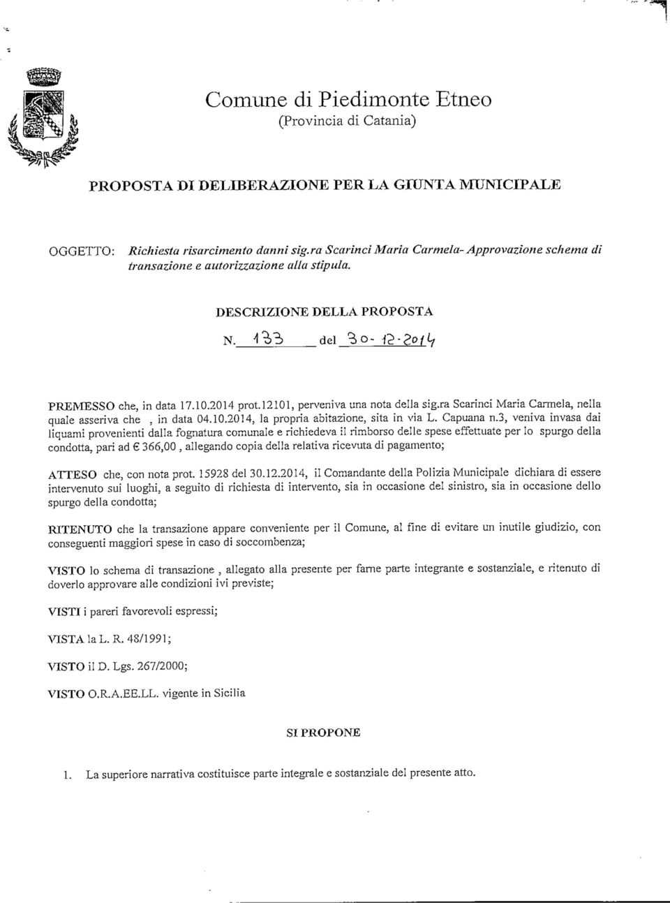 12101, perveniva una nota della sig.ra Scarinci Maria Carmela, nella quale asseriva che, in data 04.10.2014, la propria abitazione, sita in via L, Capuana n.