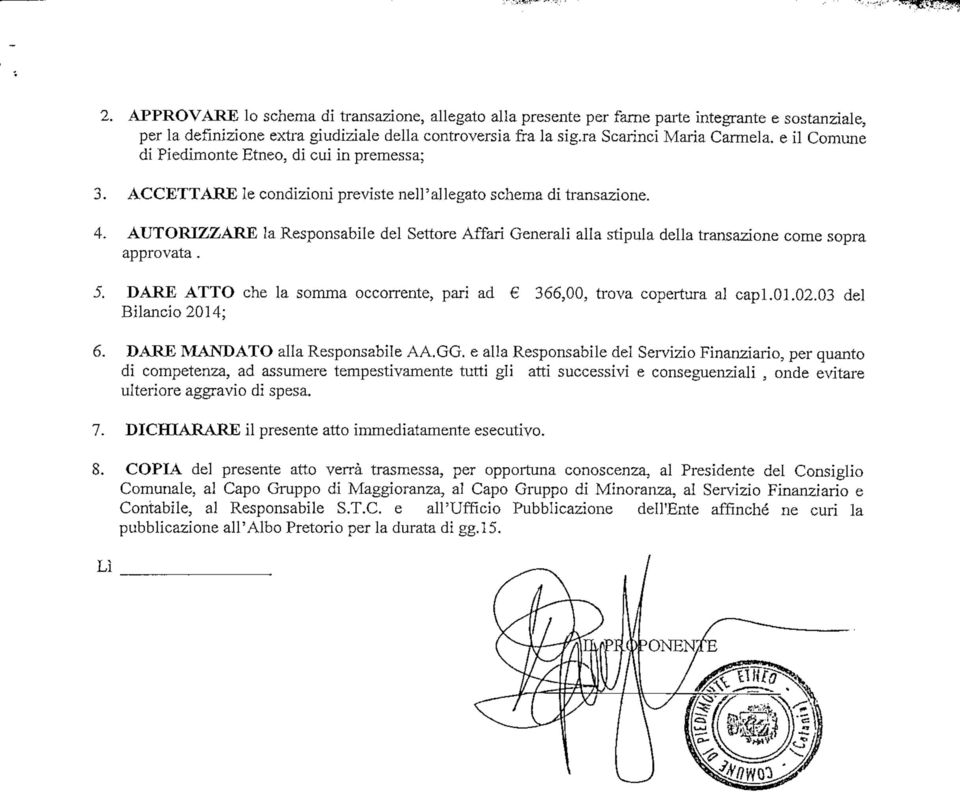 AUTORIZZARE la Responsabile del Settore Affari Generali alla stipula della transazione come sopra approvata. 5. DARE ATTO che la somma occorrente, pari ad 366,00, trova copertura al capi.01.02.