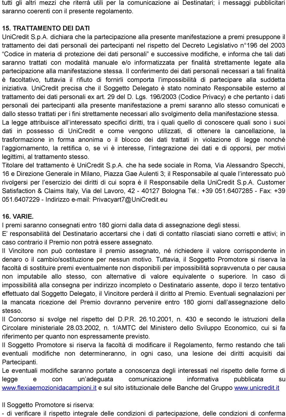 Legislativo n 196 del 2003 Codice in materia di protezione dei dati personali e successive modifiche, e informa che tali dati saranno trattati con modalità manuale e/o informatizzata per finalità