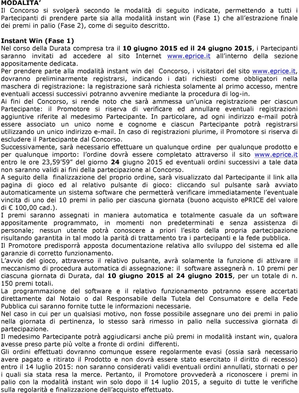 Instant Win (Fase 1) Nel corso della Durata compresa tra il 10 giugno 2015 ed il 24 giugno 2015, i Partecipanti saranno invitati ad accedere al sito Internet www.eprice.