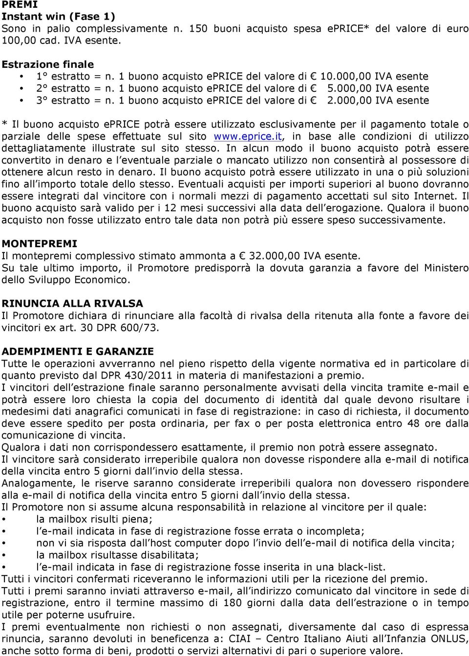 000,00 IVA esente * Il buono acquisto eprice potrà essere utilizzato esclusivamente per il pagamento totale o parziale delle spese effettuate sul sito www.eprice.it, in base alle condizioni di utilizzo dettagliatamente illustrate sul sito stesso.