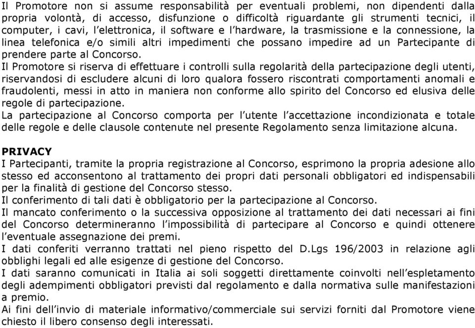 Il Promotore si riserva di effettuare i controlli sulla regolarità della partecipazione degli utenti, riservandosi di escludere alcuni di loro qualora fossero riscontrati comportamenti anomali e