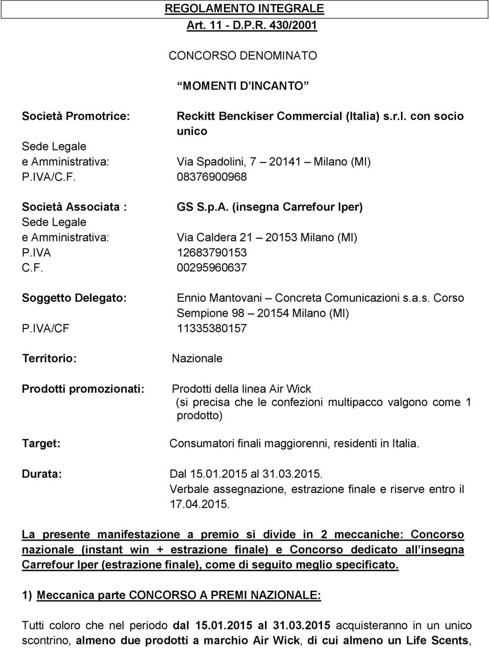 IVA 12683790153 C.F. 00295960637 Soggetto Delegato: Ennio Mantovani Concreta Comunicazioni s.a.s. Corso Sempione 98 20154 Milano (MI) P.