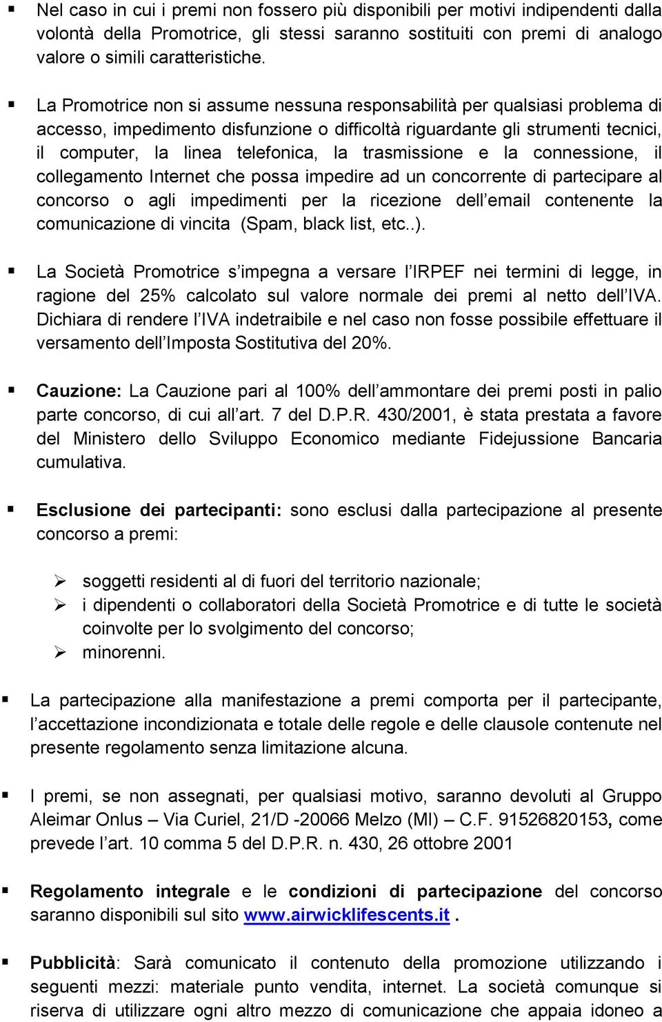 trasmissione e la connessione, il collegamento Internet che possa impedire ad un concorrente di partecipare al concorso o agli impedimenti per la ricezione dell email contenente la comunicazione di