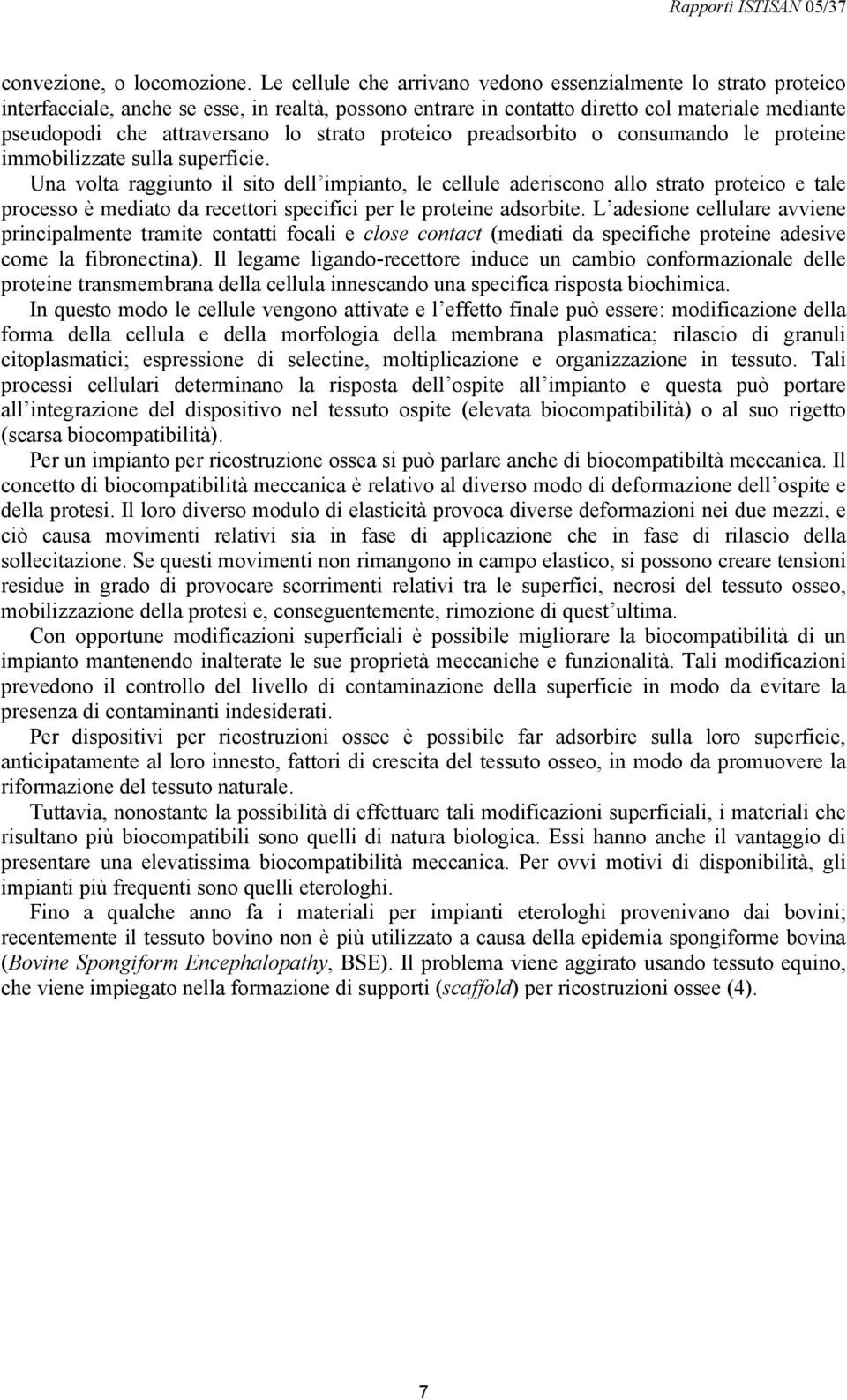 strato proteico preadsorbito o consumando le proteine immobilizzate sulla superficie.