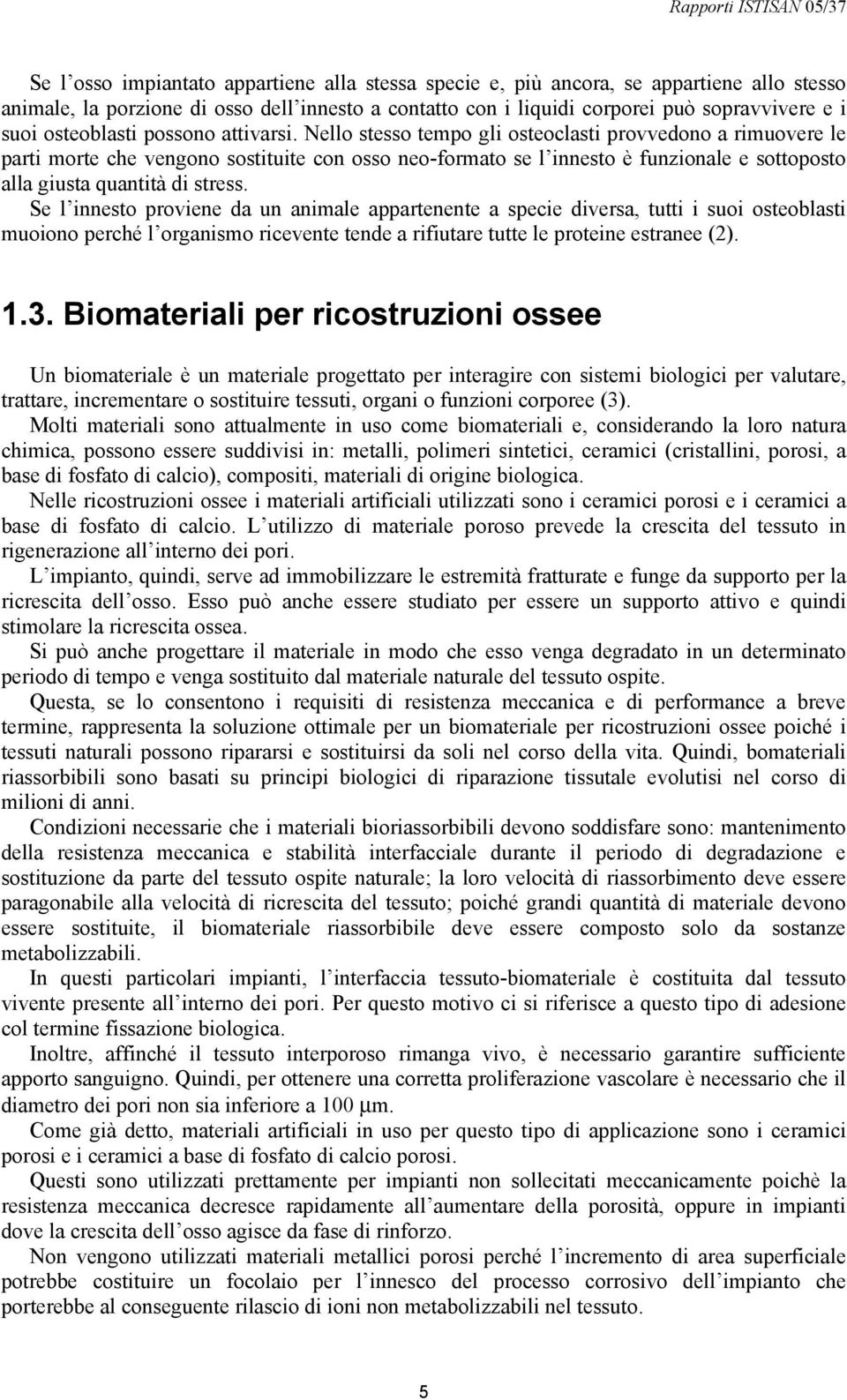 Nello stesso tempo gli osteoclasti provvedono a rimuovere le parti morte che vengono sostituite con osso neo-formato se l innesto è funzionale e sottoposto alla giusta quantità di stress.