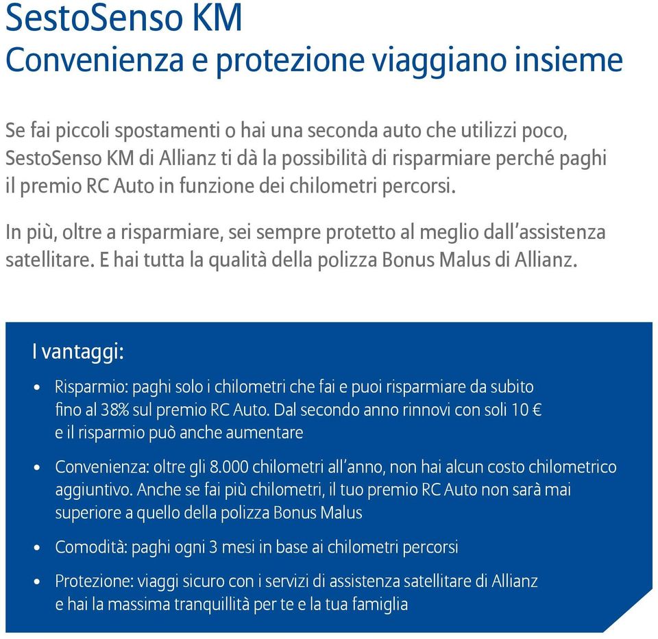 E hai tutta la qualità della polizza Bonus Malus di Allianz. I vantaggi: Risparmio: paghi solo i chilometri che fai e puoi risparmiare da subito fino al 38% sul premio RC Auto.