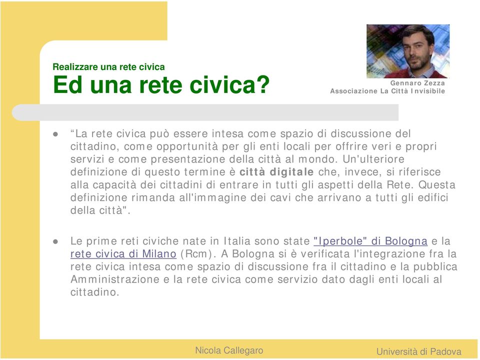 presentazione della città al mondo. Un'ulteriore definizione di questo termine è città digitale che, invece, si riferisce alla capacità dei cittadini di entrare in tutti gli aspetti della Rete.