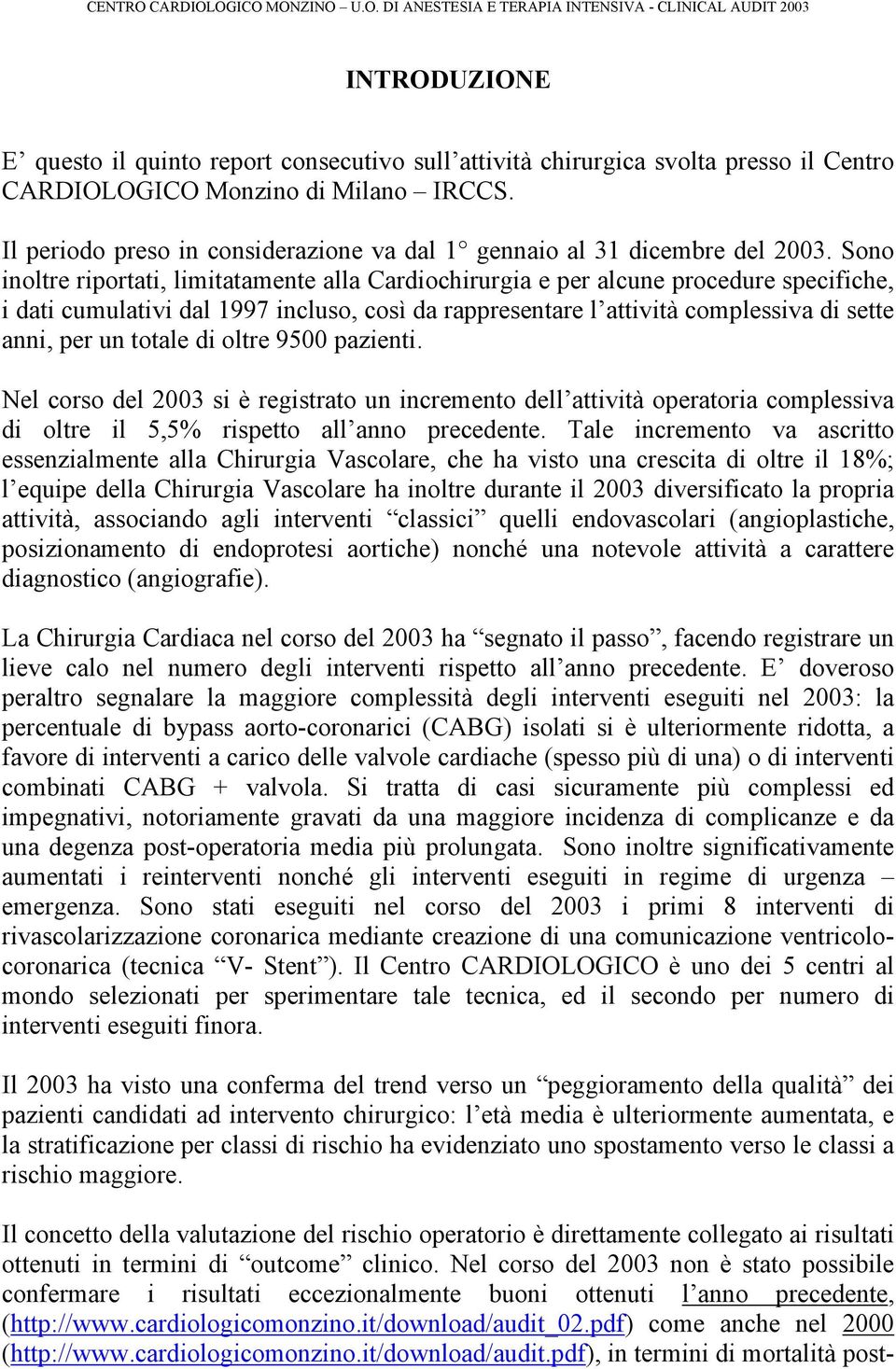 Sono inoltre riportati, limitatamente alla Cardiochirurgia e per alcune procedure specifiche, i dati cumulativi dal 1997 incluso, così da rappresentare l attività complessiva di sette anni, per un