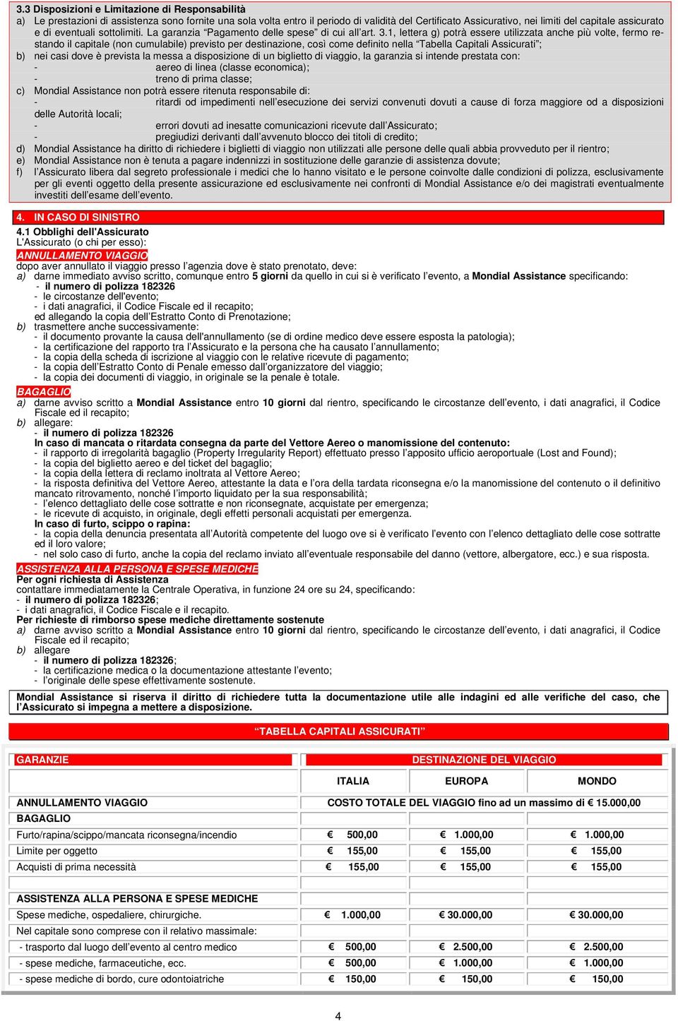 1, lettera g) potrà essere utilizzata anche più volte, fermo restando il capitale (non cumulabile) previsto per destinazione, così come definito nella Tabella Capitali Assicurati ; b) nei casi dove è