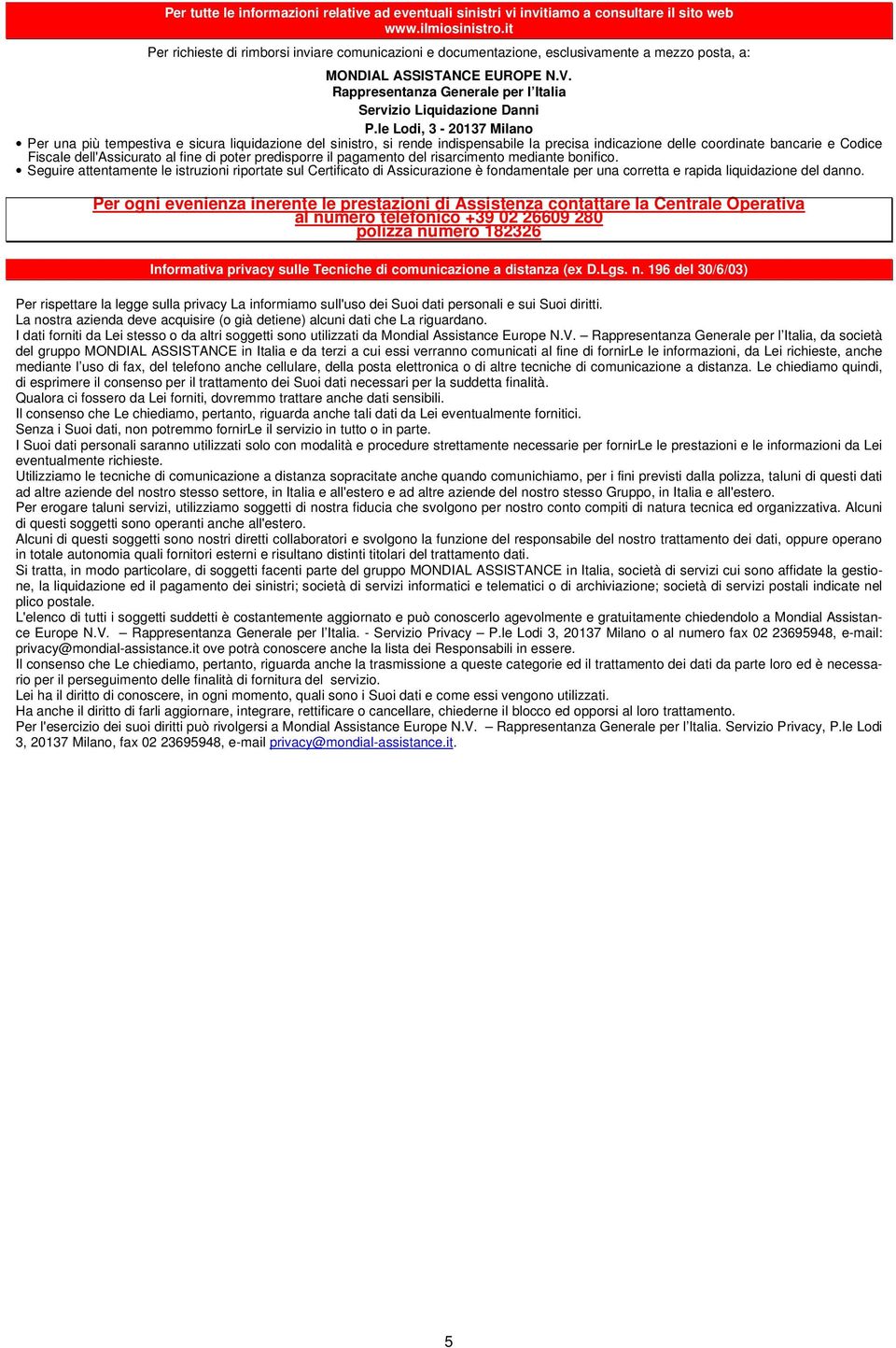 le Lodi, 3-20137 Milano Per una più tempestiva e sicura liquidazione del sinistro, si rende indispensabile la precisa indicazione delle coordinate bancarie e Codice Fiscale dell'assicurato al fine di