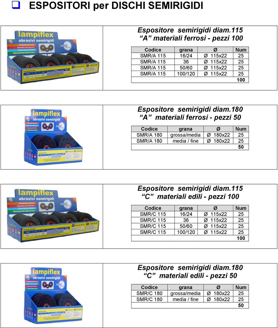 semirigidi diam.180 A materiali ferrosi - pezzi 50 Codice grana Ø Num SMR/A 180 grossa/media Ø 180x22 25 SMR/A 180 media / fine Ø 180x22 25 50 Espositore semirigidi diam.