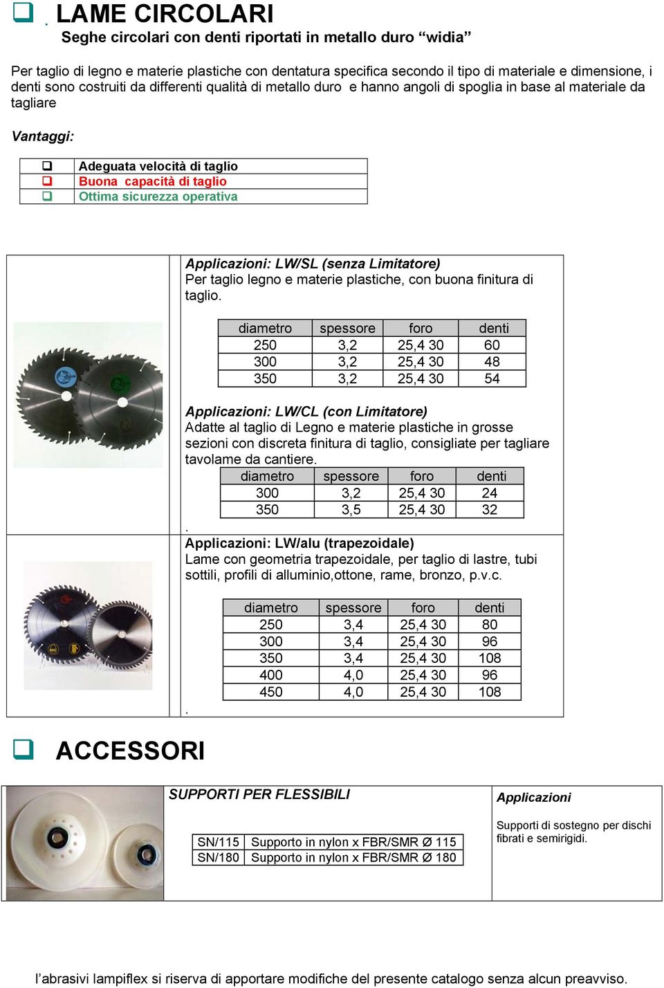 Applicazioni: LW/SL (senza Limitatore) Per taglio legno e materie plastiche, con buona finitura di taglio.