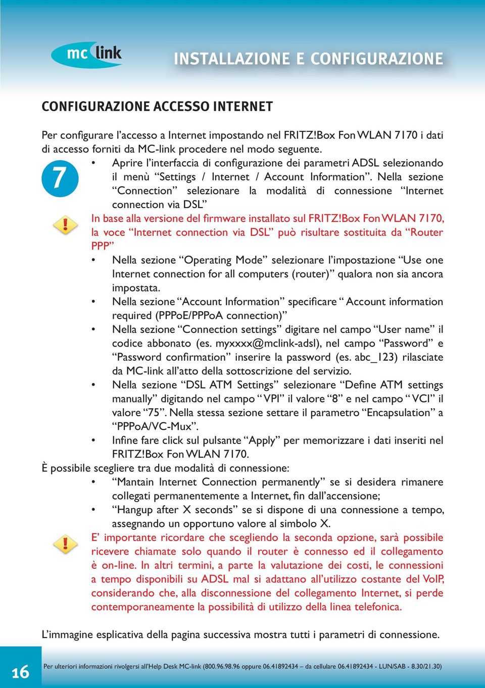 Aprire l interfaccia di configurazione dei parametri ADSL selezionando 7 il menù Settings / Internet / Account Information.