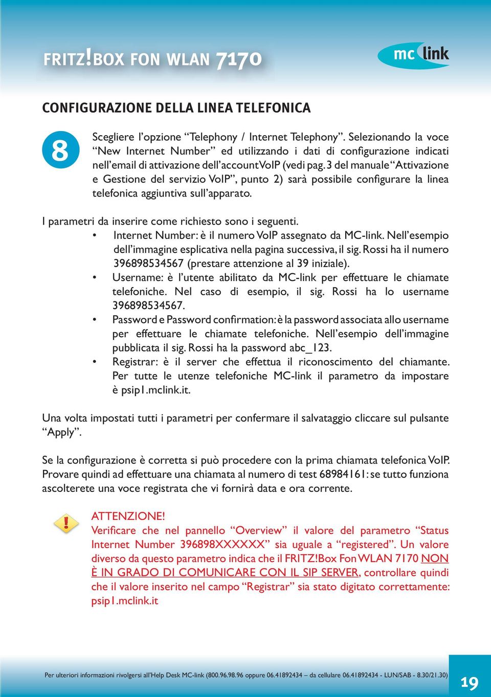 3 del manuale Attivazione e Gestione del servizio VoIP, punto 2) sarà possibile configurare la linea telefonica aggiuntiva sull apparato. I parametri da inserire come richiesto sono i seguenti.