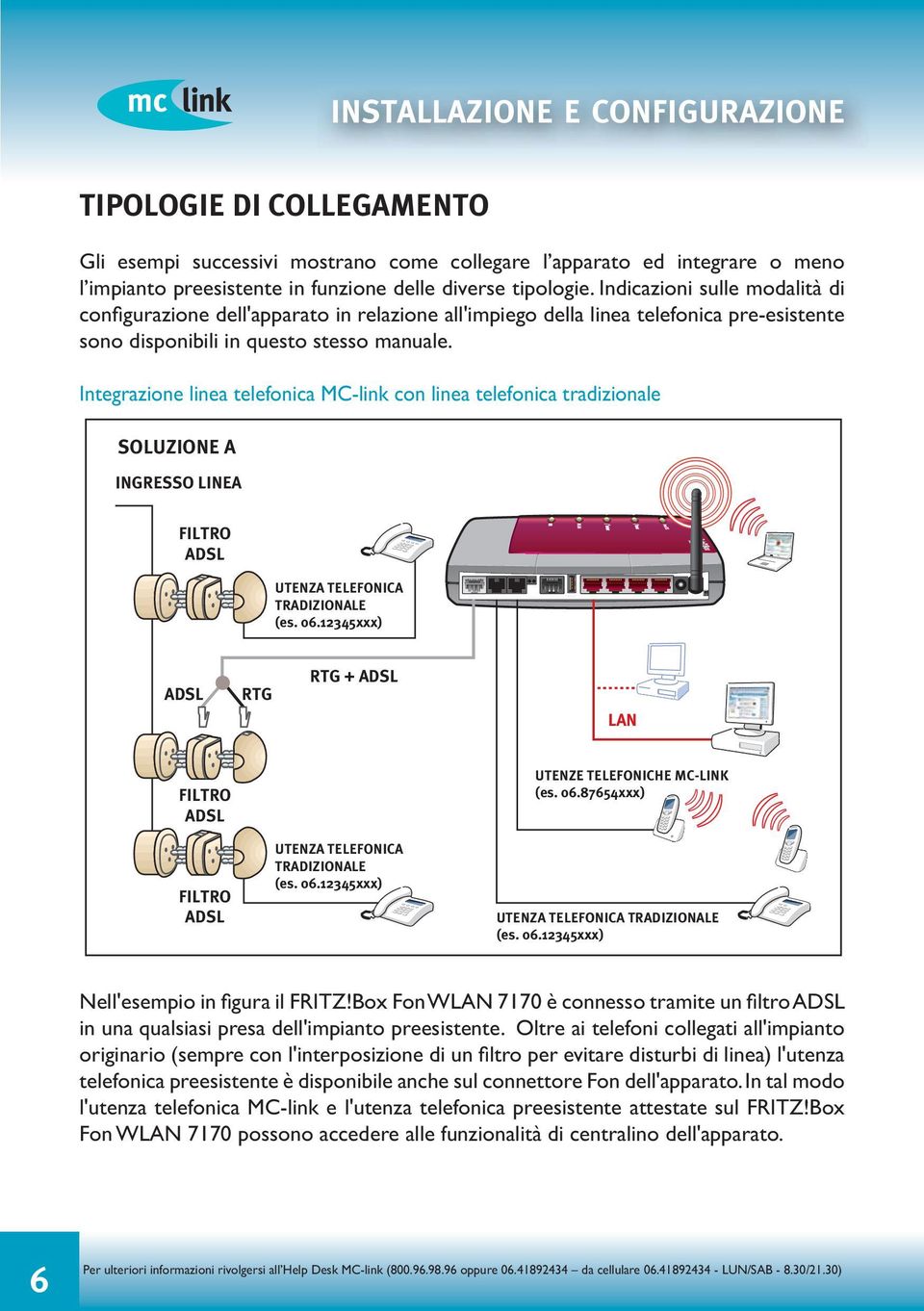 Integrazione linea telefonica MC-link con linea telefonica tradizionale SOLUZIONE A INGRESSO LINEA FILTRO ADSL UTENZA TELEFONICA TRADIZIONALE (es. 06.