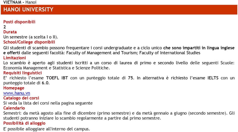 Faculty of International Studies Economia Management e Statistica e Scienze Politiche. E richiesto l esame TOEFL IBT con un punteggio totale di 75.