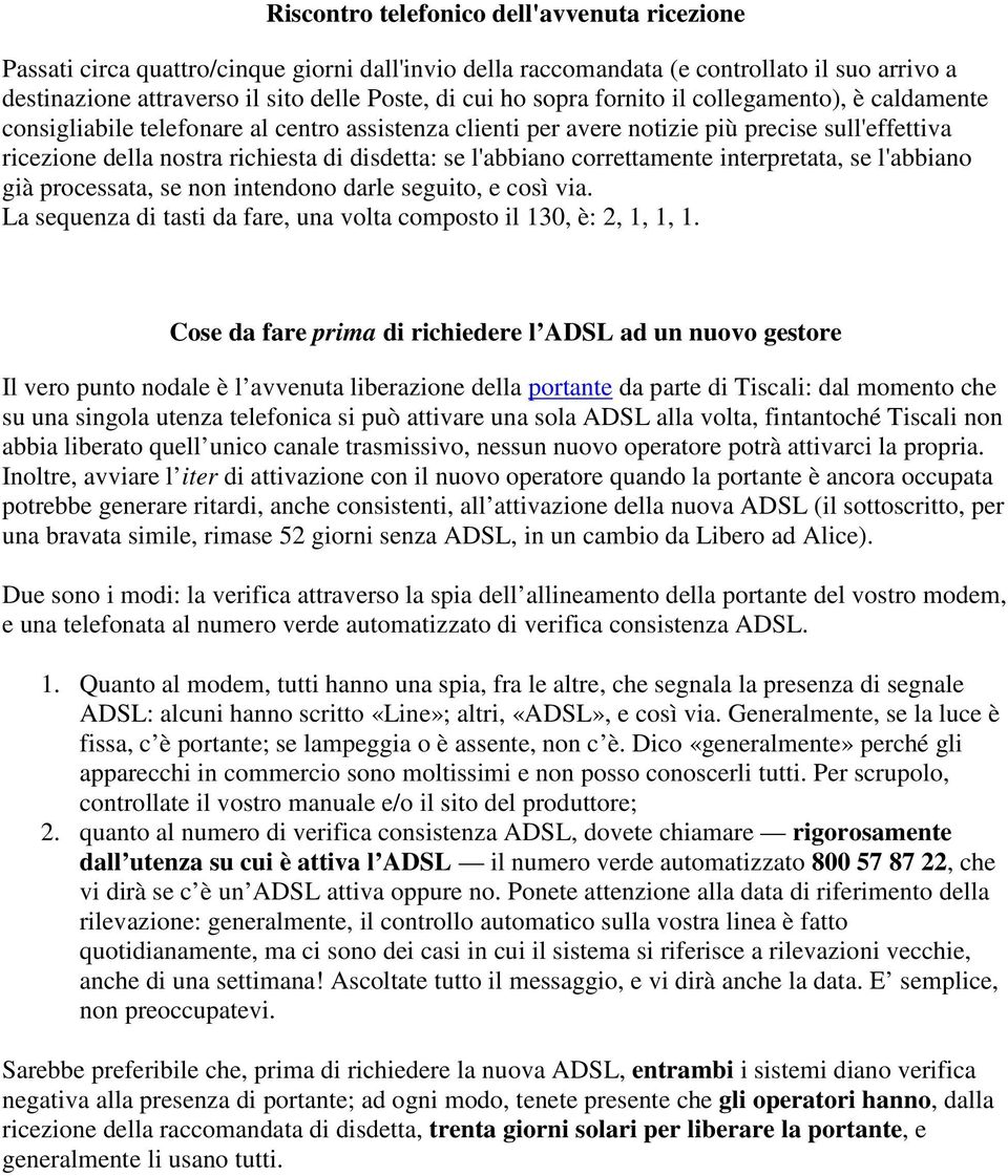 l'abbiano correttamente interpretata, se l'abbiano già processata, se non intendono darle seguito, e così via. La sequenza di tasti da fare, una volta composto il 130, è: 2, 1, 1, 1.