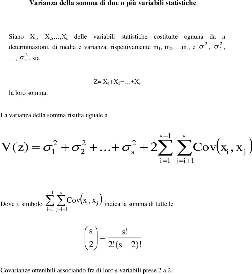 Z= X 1 +X 2 + +X s La varianza della somma risulta uguale a V ( z) s 1 s 2 2 2 1 2.