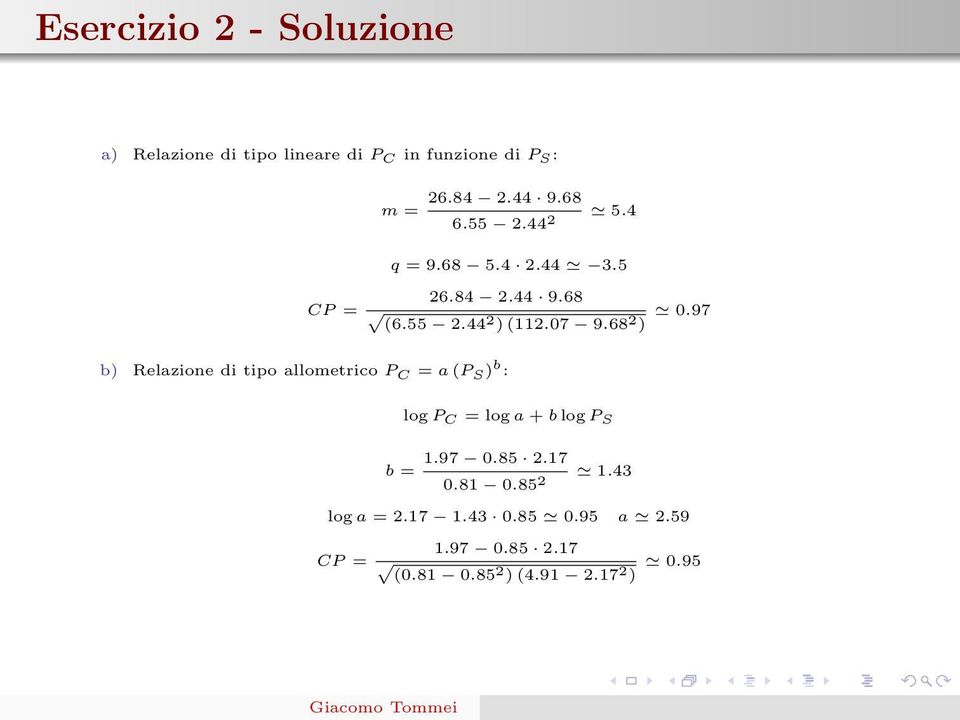 97 b) Relazione di tipo allometrico P C = a (P S ) b : b = log P C = log a + b log P S 1.97 0.85 2.