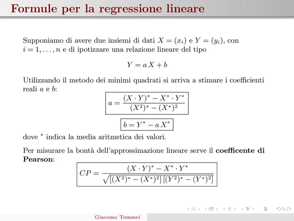 stimare i coefficienti reali a e b: a = (X Y ) X Y (X 2 ) (X ) 2 b = Y a X dove indica la media aritmetica dei valori.