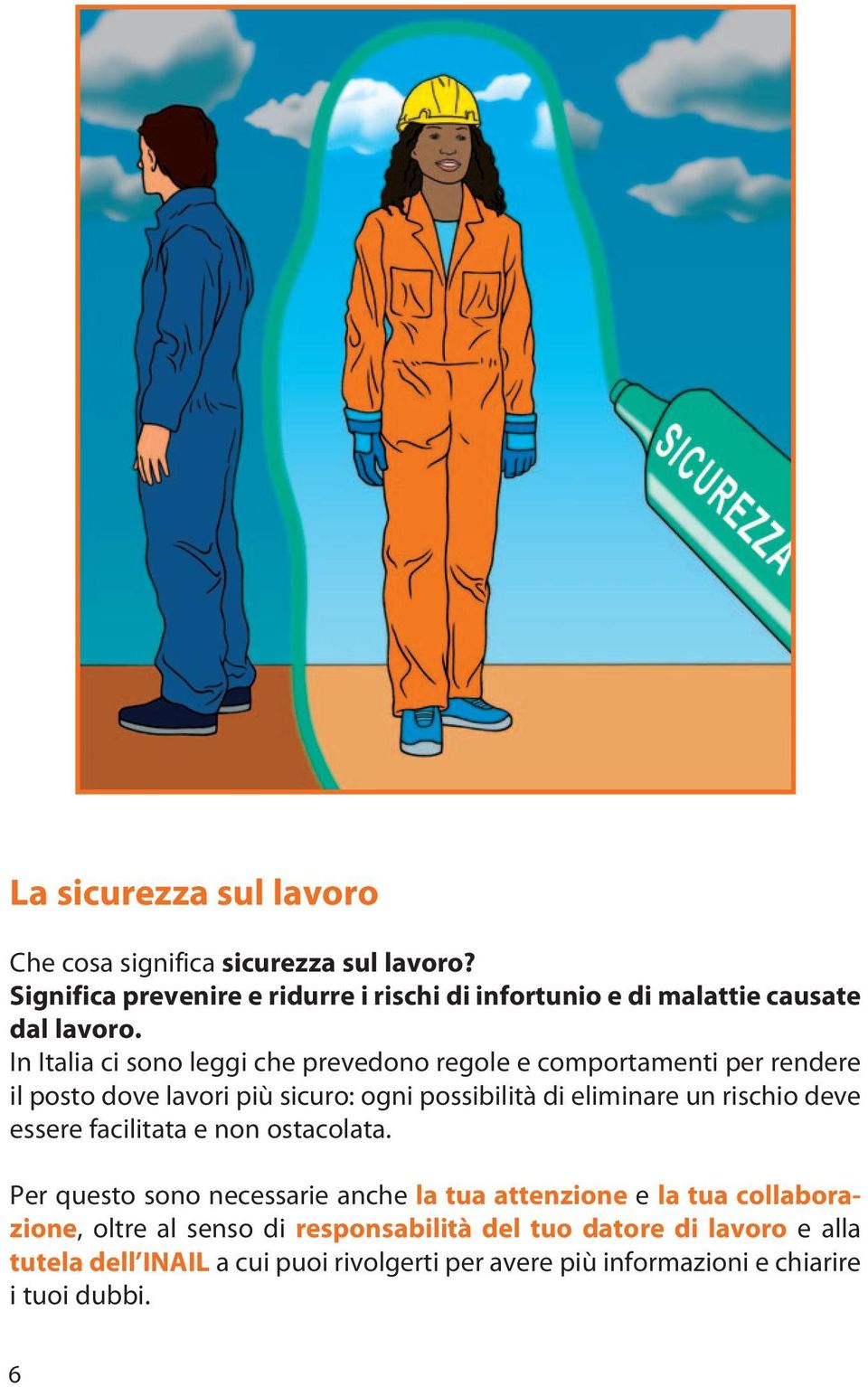 In Italia ci sono leggi che prevedono regole e comportamenti per rendere il posto dove lavori più sicuro: ogni possibilità di eliminare un