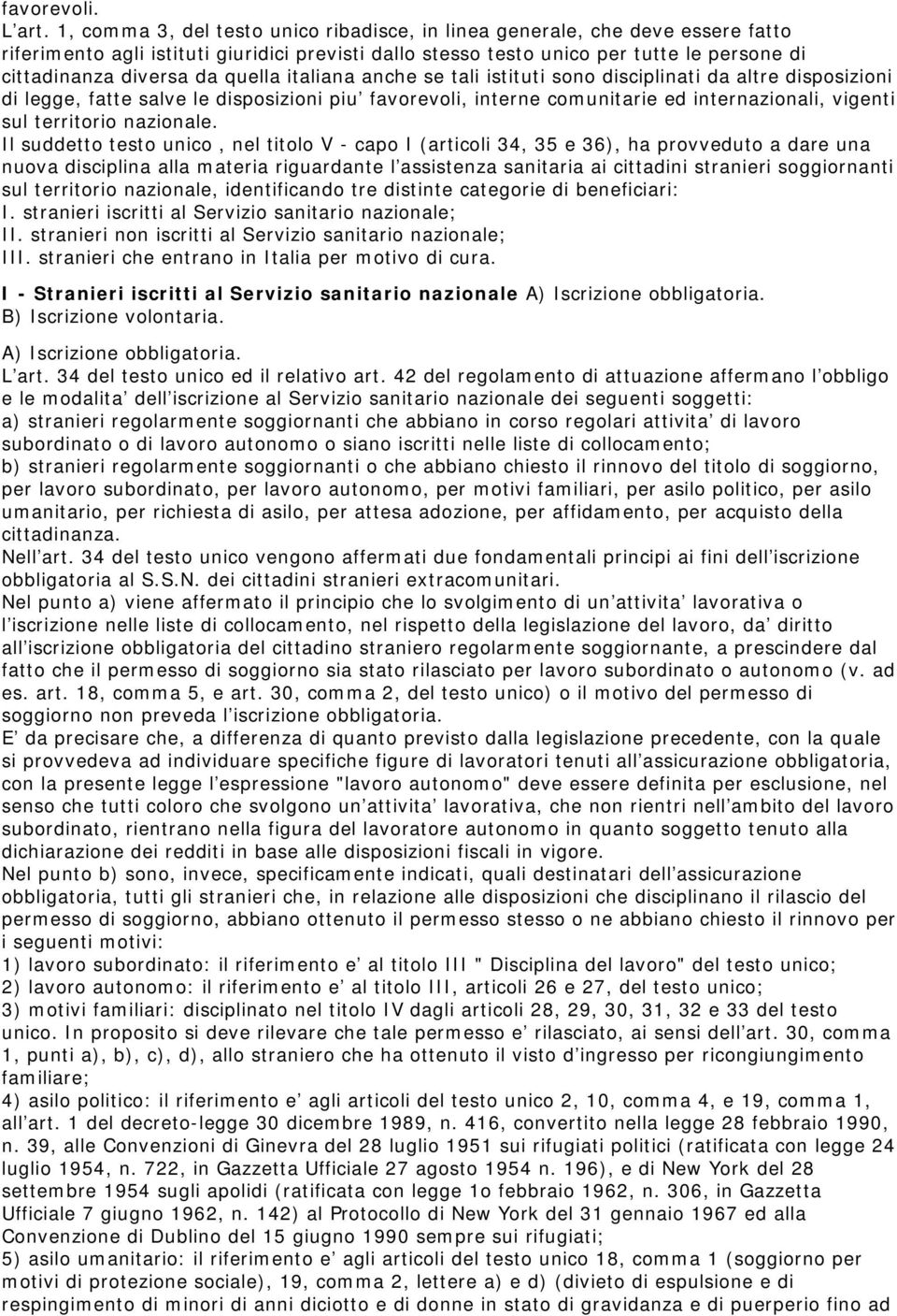 quella italiana anche se tali istituti sono disciplinati da altre disposizioni di legge, fatte salve le disposizioni piu favorevoli, interne comunitarie ed internazionali, vigenti sul territorio