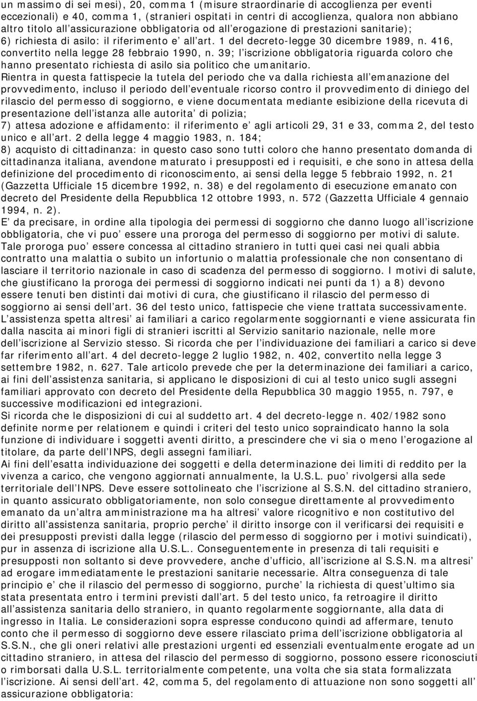 416, convertito nella legge 28 febbraio 1990, n. 39; l iscrizione obbligatoria riguarda coloro che hanno presentato richiesta di asilo sia politico che umanitario.