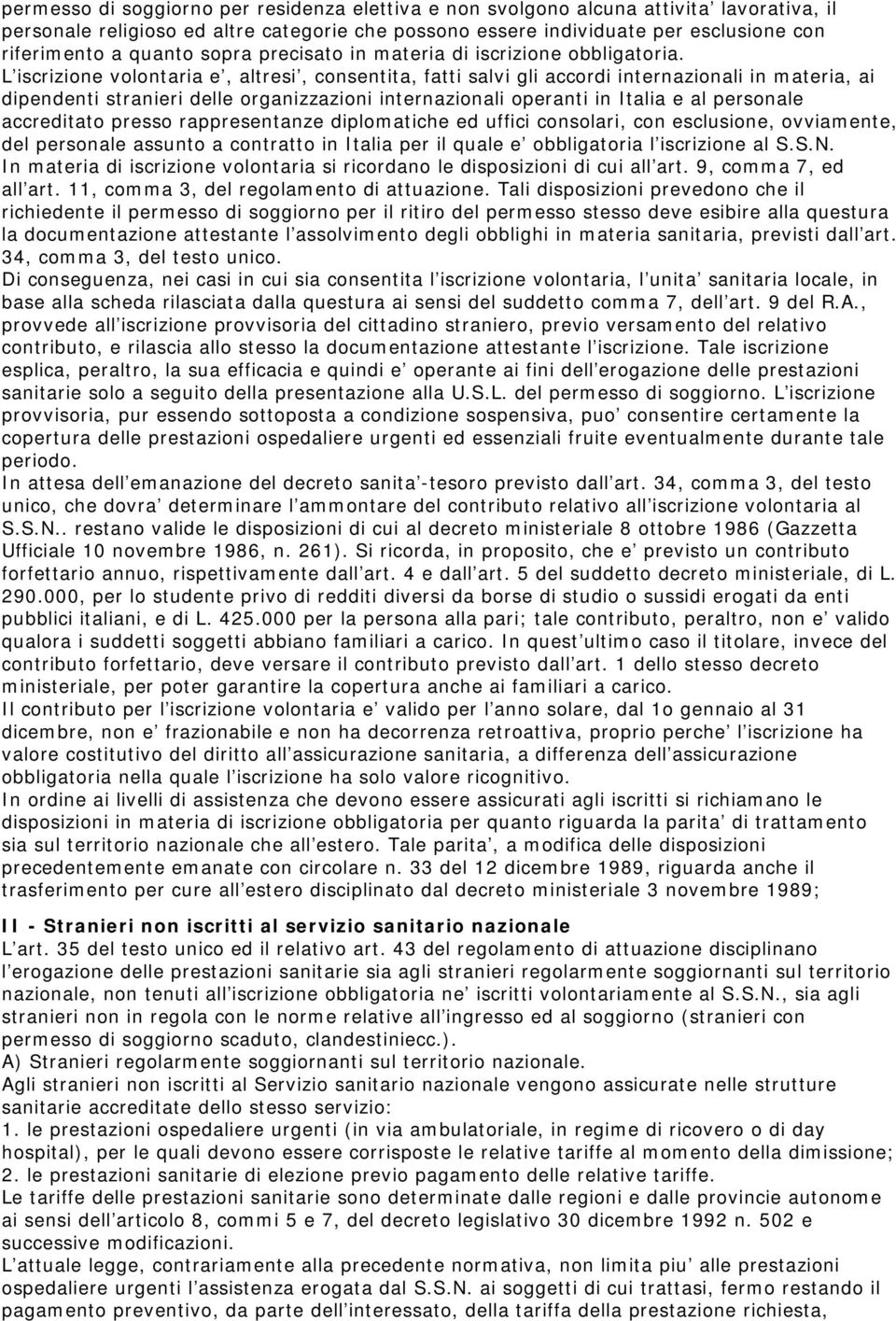 L iscrizione volontaria e, altresi, consentita, fatti salvi gli accordi internazionali in materia, ai dipendenti stranieri delle organizzazioni internazionali operanti in Italia e al personale