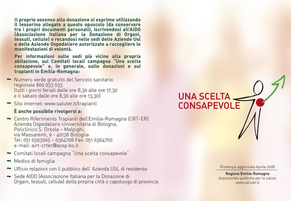 Per informazioni sulle sedi più vicine alla propria abitazione, sui Comitati locali campagna Una scelta consapevole e, in generale, sulle donazioni e sui trapianti in Emilia-Romagna: Numero verde