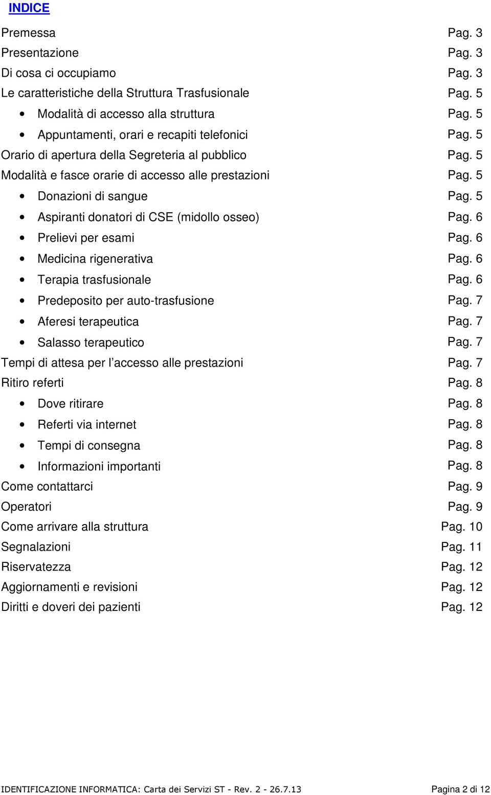 5 Aspiranti donatori di CSE (midollo osseo) Pag. 6 Prelievi per esami Pag. 6 Medicina rigenerativa Pag. 6 Terapia trasfusionale Pag. 6 Predeposito per auto-trasfusione Pag. 7 Aferesi terapeutica Pag.