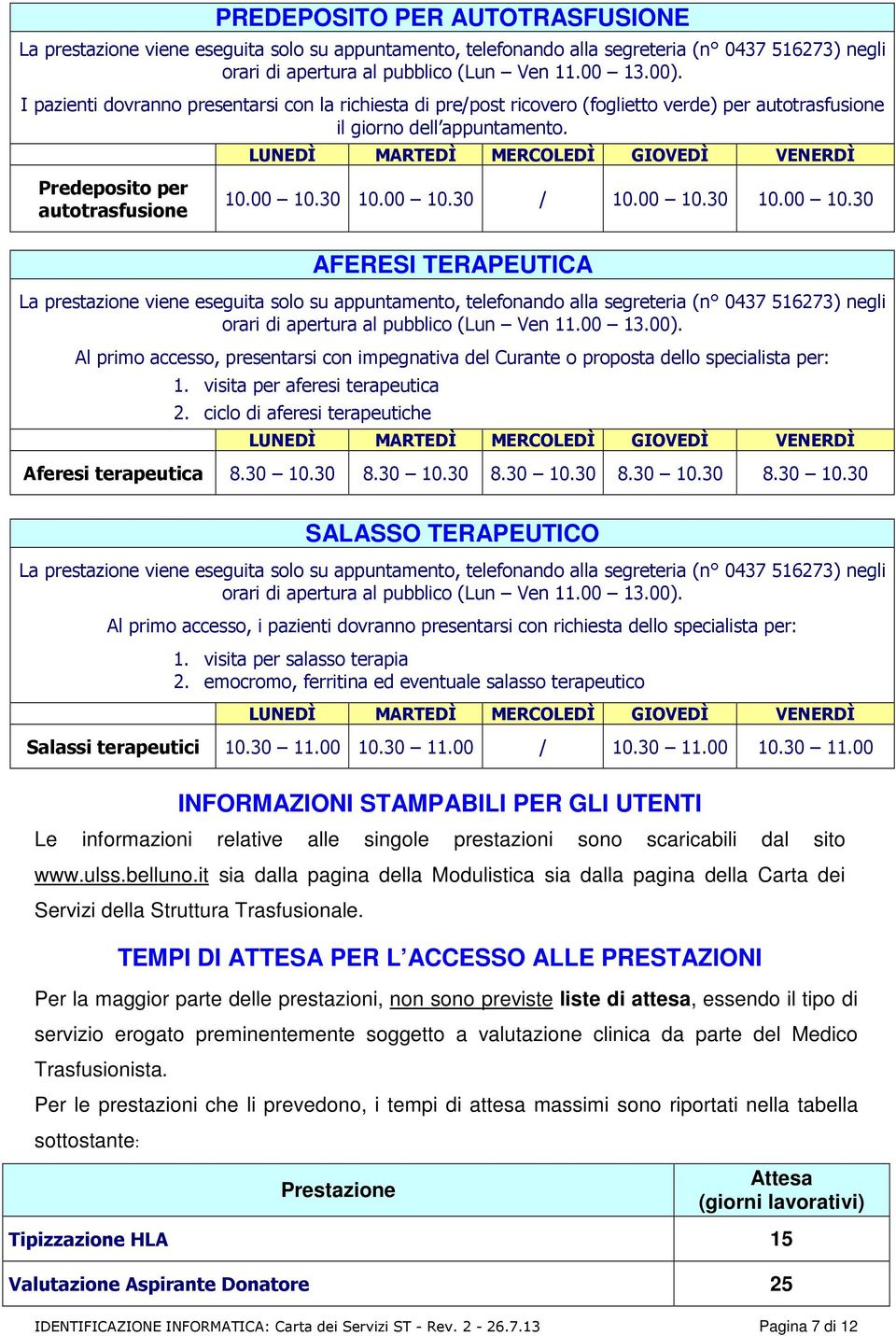 00 10.30 10.00 10.30 AFERESI TERAPEUTICA La prestazione viene eseguita solo su appuntamento, telefonando alla segreteria (n 0437 516273) negli orari di apertura al pubblico (Lun Ven 11.00 13.00).