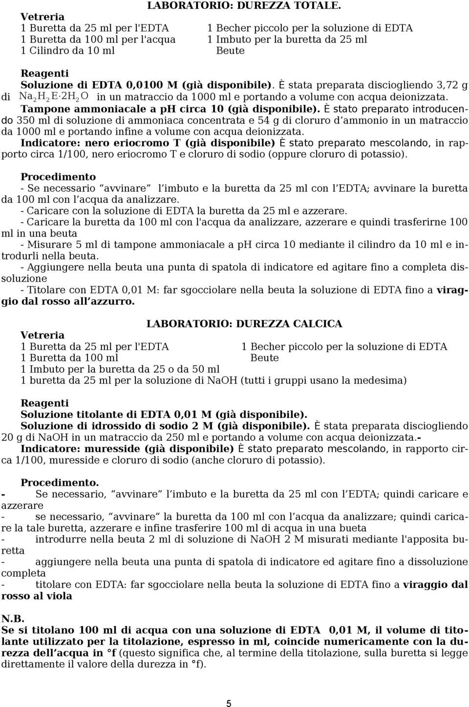 0,0100 M (già disponibile). È stata preparata disciogliendo 3,72 g di Na 2 E 2 O in un matraccio da 1000 ml e portando a volume con acqua deionizzata.