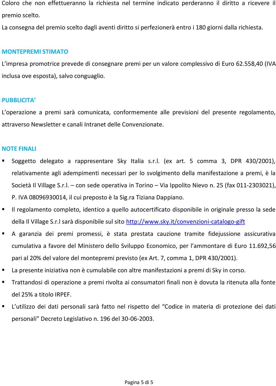 MONTEPREMI STIMATO L impresa promotrice prevede di consegnare premi per un valore complessivo di Euro 62.558,40 (IVA inclusa ove esposta), salvo conguaglio.