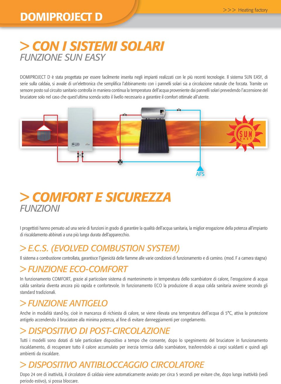 Tramite un sensore posto sul circuito sanitario controlla in maniera continua la temperatura dell acqua proveniente dai pannelli solari prevedendo l accensione del bruciatore solo nel caso che quest