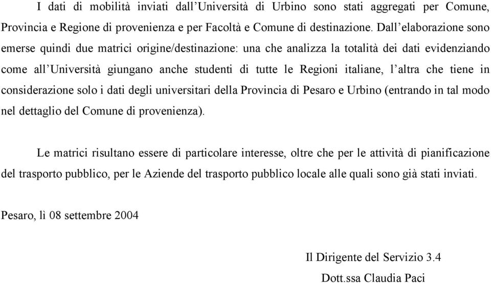 altra che tiene in considerazione solo i dati degli universitari della Provincia di Pesaro e Urbino (entrando in tal modo nel dettaglio del Comune di provenienza).