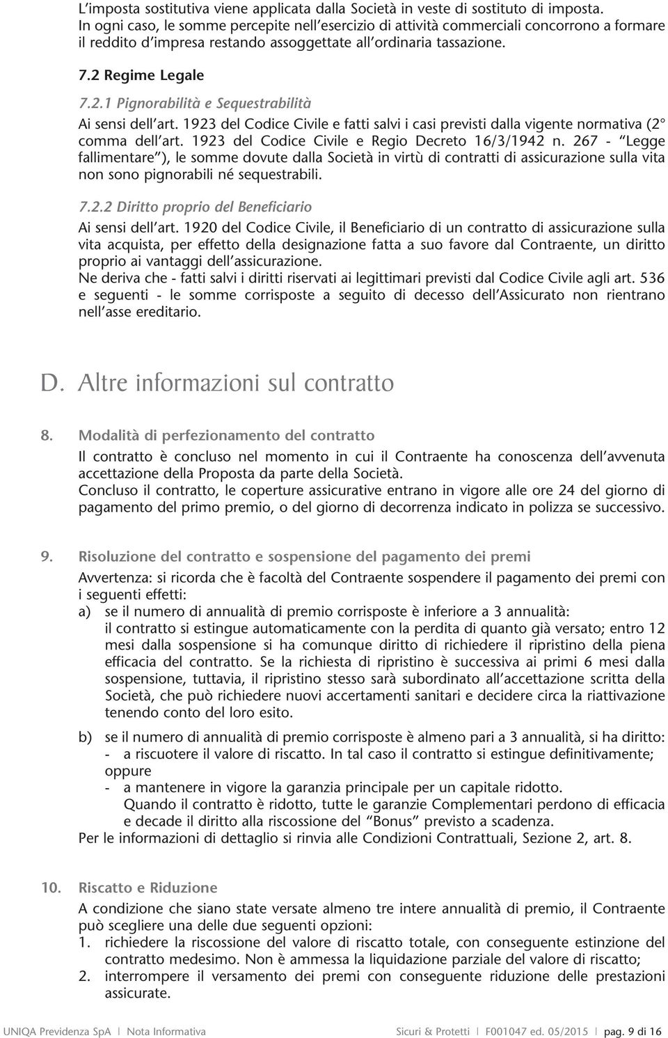 Regime Legale 7.2.1 Pignorabilità e Sequestrabilità Ai sensi dell art. 1923 del Codice Civile e fatti salvi i casi previsti dalla vigente normativa (2 comma dell art.